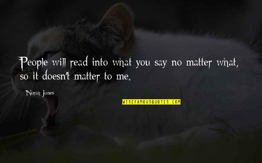 No One Is Born Ugly Quotes By Norah Jones: People will read into what you say no