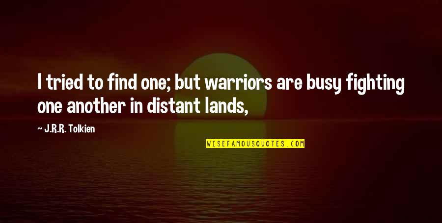 No One Is Busy Quotes By J.R.R. Tolkien: I tried to find one; but warriors are