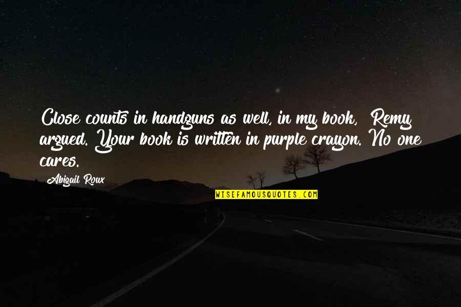 No One Is Close Quotes By Abigail Roux: Close counts in handguns as well, in my No One Is Close Quotes By Abigail Roux: Close counts in handguns as well, in my