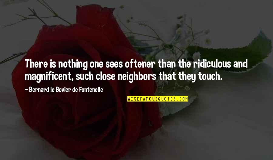 No One Is Close Quotes By Bernard Le Bovier De Fontenelle: There is nothing one sees oftener than the No One Is Close Quotes By Bernard Le Bovier De Fontenelle: There is nothing one sees oftener than the
