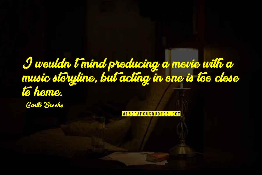 No One Is Close Quotes By Garth Brooks: I wouldn't mind producing a movie with a No One Is Close Quotes By Garth Brooks: I wouldn't mind producing a movie with a