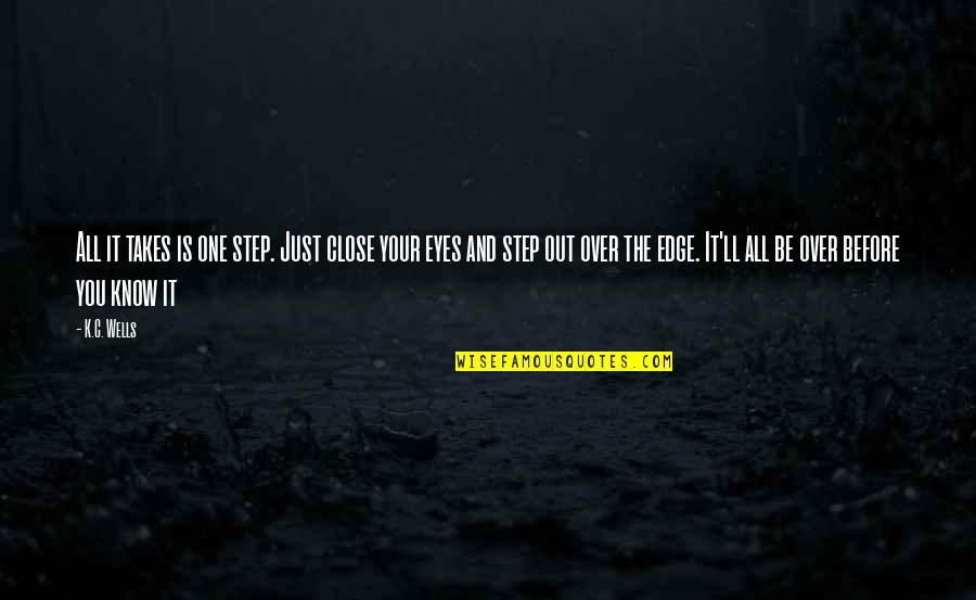 No One Is Close Quotes By K.C. Wells: All it takes is one step. Just close No One Is Close Quotes By K.C. Wells: All it takes is one step. Just close