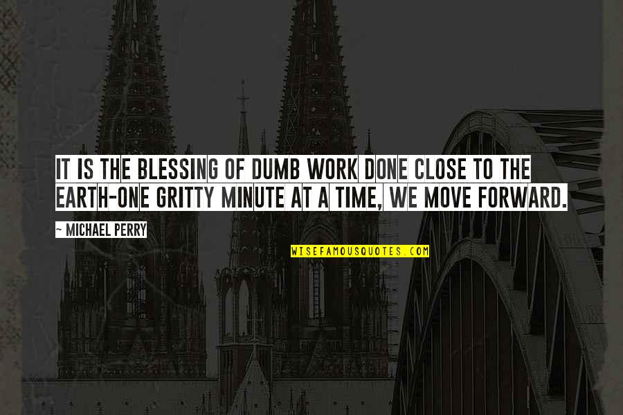 No One Is Close Quotes By Michael Perry: It is the blessing of dumb work done No One Is Close Quotes By Michael Perry: It is the blessing of dumb work done