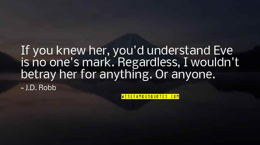 No One Is For You Quotes By J.D. Robb: If you knew her, you'd understand Eve is