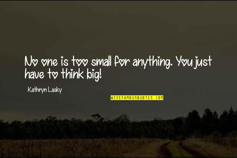 No One Is For You Quotes By Kathryn Lasky: No one is too small for anything. You