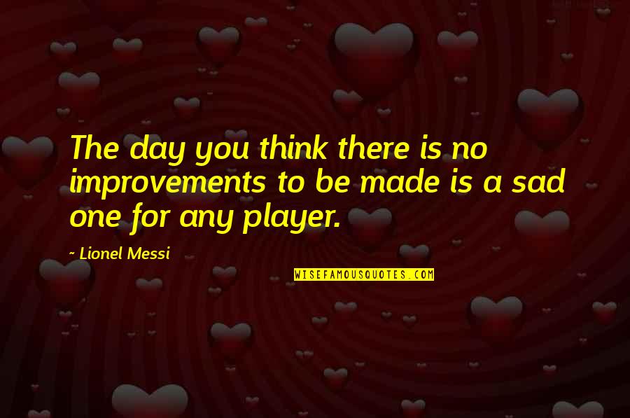 No One Is For You Quotes By Lionel Messi: The day you think there is no improvements