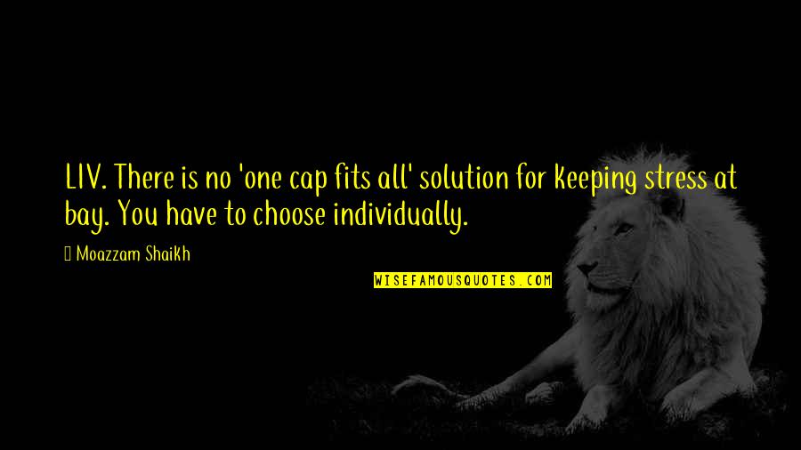 No One Is For You Quotes By Moazzam Shaikh: LIV. There is no 'one cap fits all'