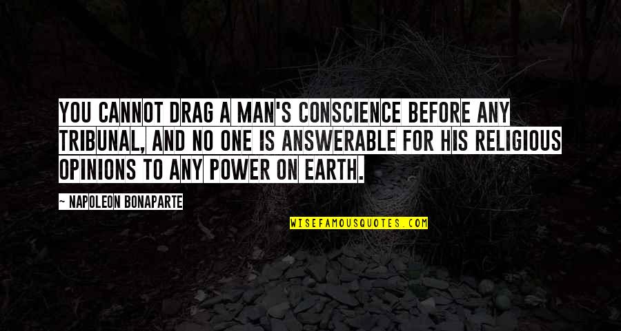 No One Is For You Quotes By Napoleon Bonaparte: You cannot drag a man's conscience before any