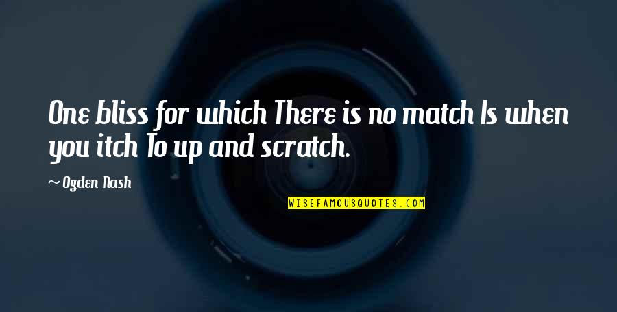 No One Is For You Quotes By Ogden Nash: One bliss for which There is no match