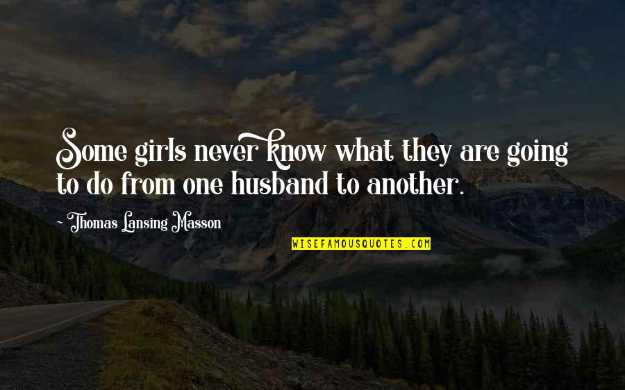 No One Is Going To Do It For You Quotes By Thomas Lansing Masson: Some girls never know what they are going No One Is Going To Do It For You Quotes By Thomas Lansing Masson: Some girls never know what they are going