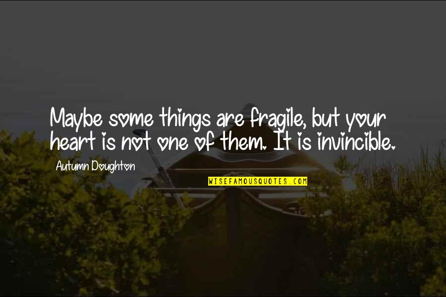 No One Is Invincible Quotes By Autumn Doughton: Maybe some things are fragile, but your heart