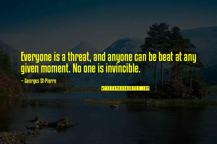 No One Is Invincible Quotes By Georges St-Pierre: Everyone is a threat, and anyone can be