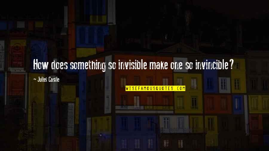 No One Is Invincible Quotes By Juliet Castle: How does something so invisible make one so