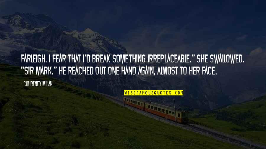 No One Is Irreplaceable Quotes By Courtney Milan: Farleigh. I fear that I'd break something irreplaceable."