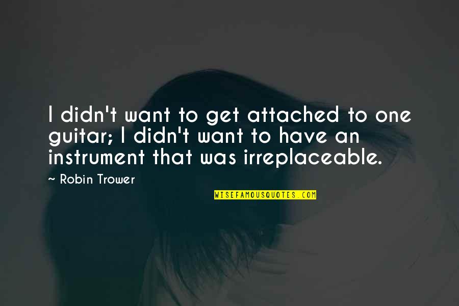 No One Is Irreplaceable Quotes By Robin Trower: I didn't want to get attached to one