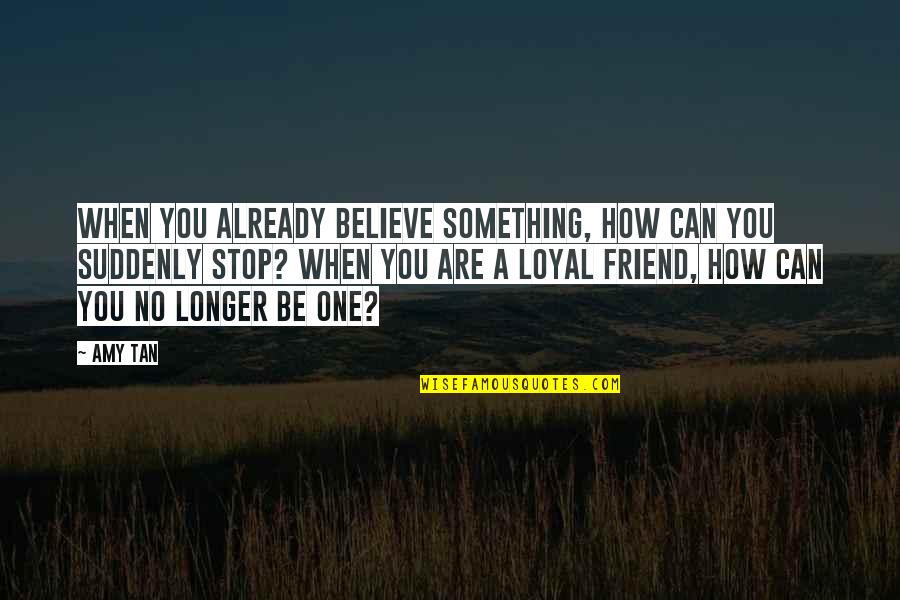 No One Is Loyal Quotes By Amy Tan: When you already believe something, how can you
