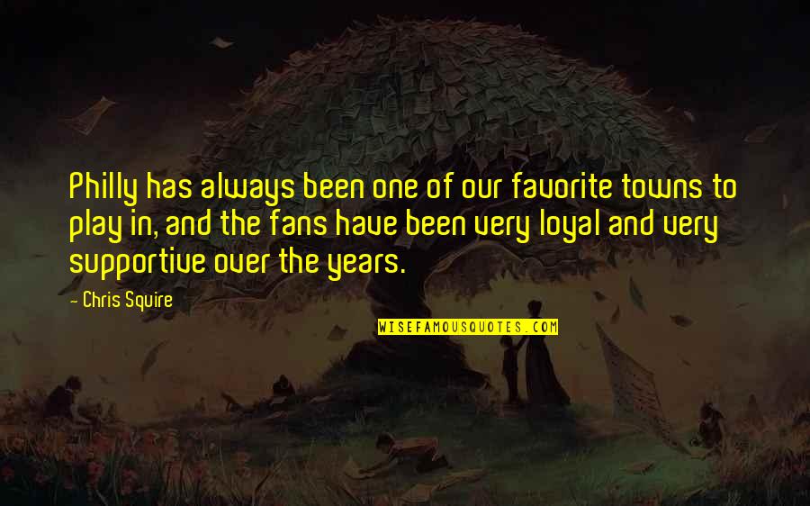 No One Is Loyal Quotes By Chris Squire: Philly has always been one of our favorite