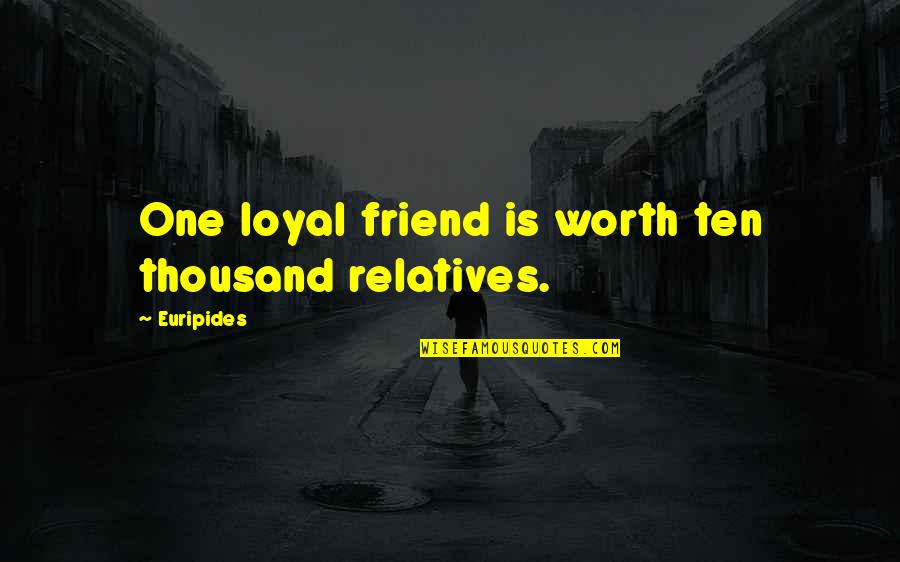 No One Is Loyal Quotes By Euripides: One loyal friend is worth ten thousand relatives.