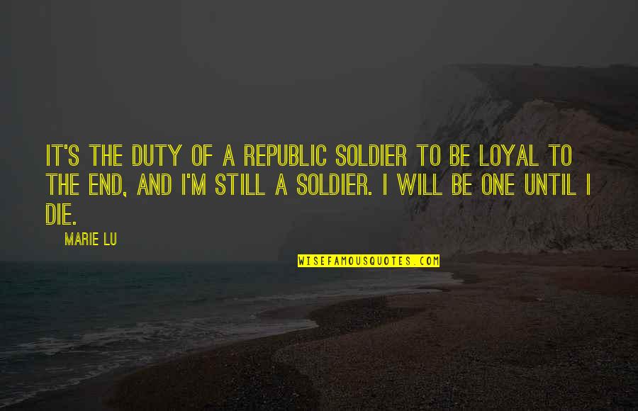 No One Is Loyal Quotes By Marie Lu: It's the duty of a Republic soldier to