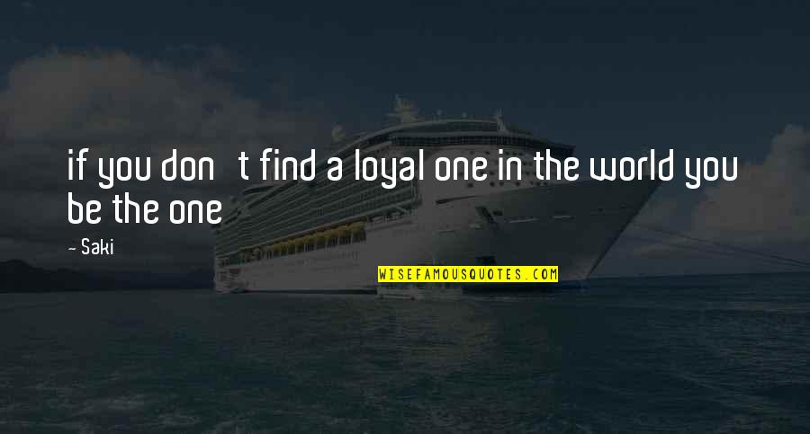 No One Is Loyal Quotes By Saki: if you don't find a loyal one in