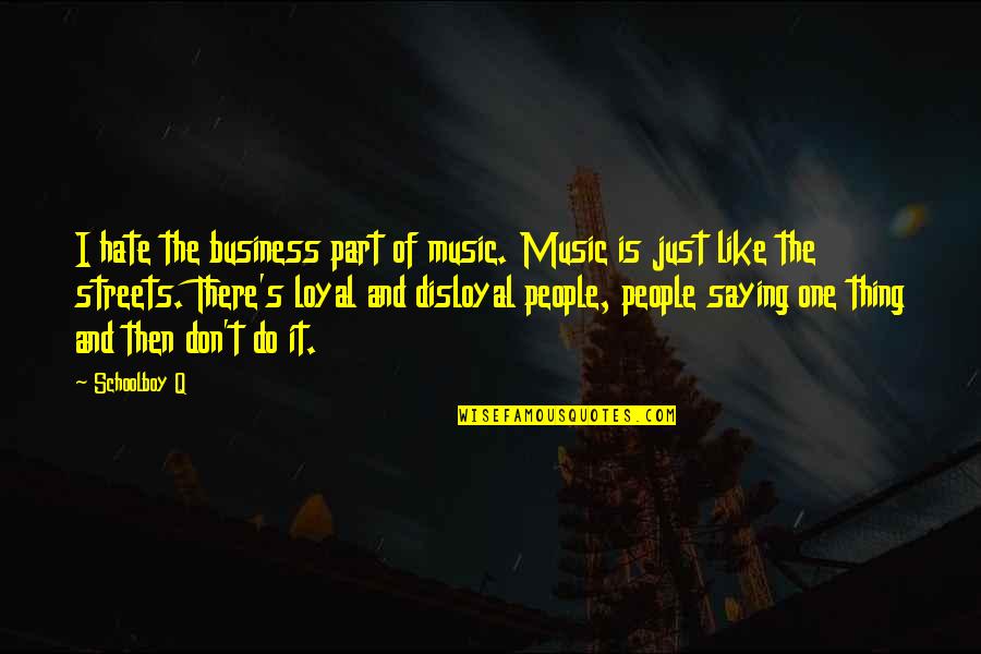 No One Is Loyal Quotes By Schoolboy Q: I hate the business part of music. Music