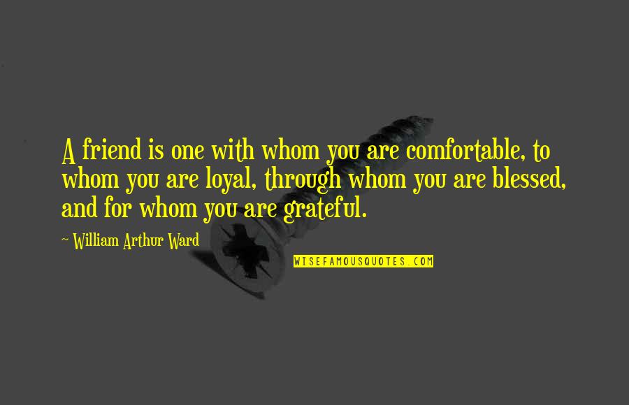 No One Is Loyal Quotes By William Arthur Ward: A friend is one with whom you are