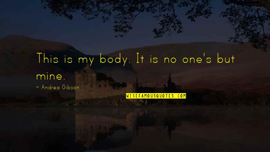 No One Is Mine Quotes By Andrea Gibson: This is my body. It is no one's