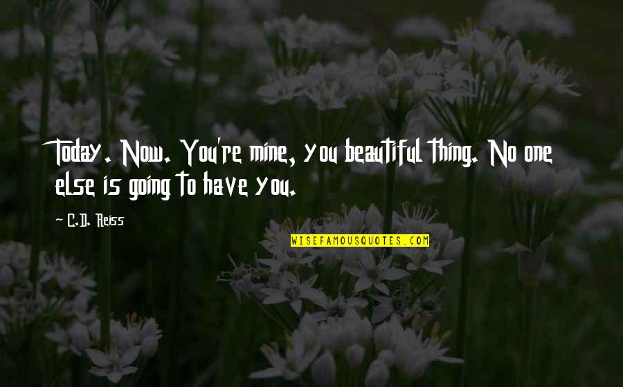 No One Is Mine Quotes By C.D. Reiss: Today. Now. You're mine, you beautiful thing. No