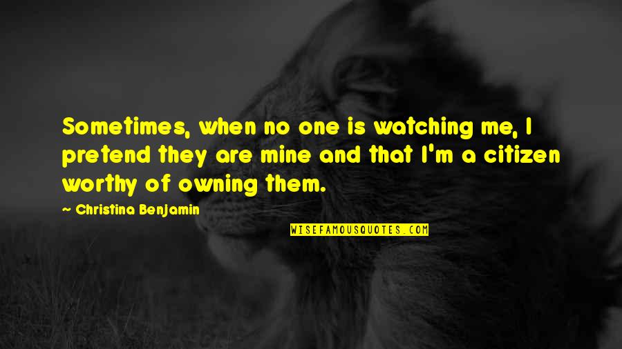 No One Is Mine Quotes By Christina Benjamin: Sometimes, when no one is watching me, I