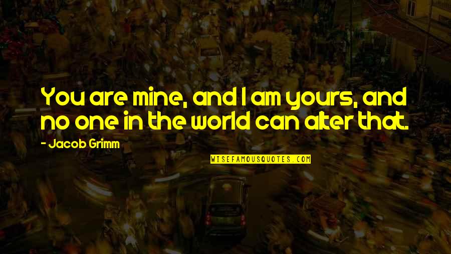 No One Is Mine Quotes By Jacob Grimm: You are mine, and I am yours, and