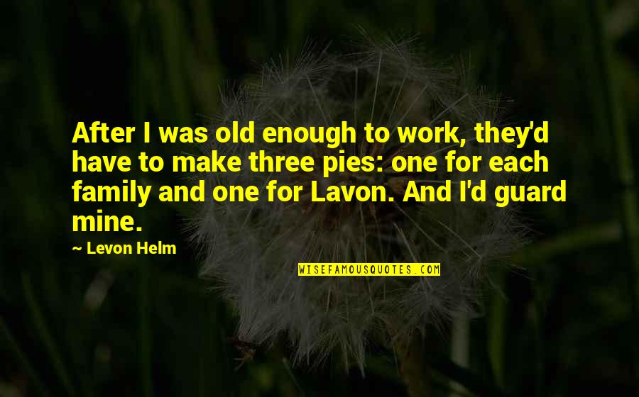 No One Is Mine Quotes By Levon Helm: After I was old enough to work, they'd