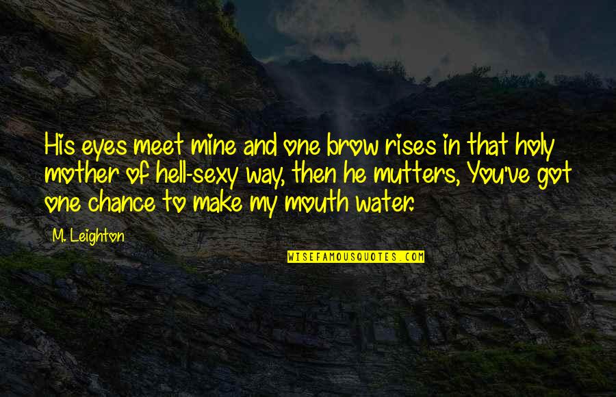 No One Is Mine Quotes By M. Leighton: His eyes meet mine and one brow rises