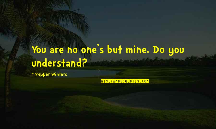 No One Is Mine Quotes By Pepper Winters: You are no one's but mine. Do you