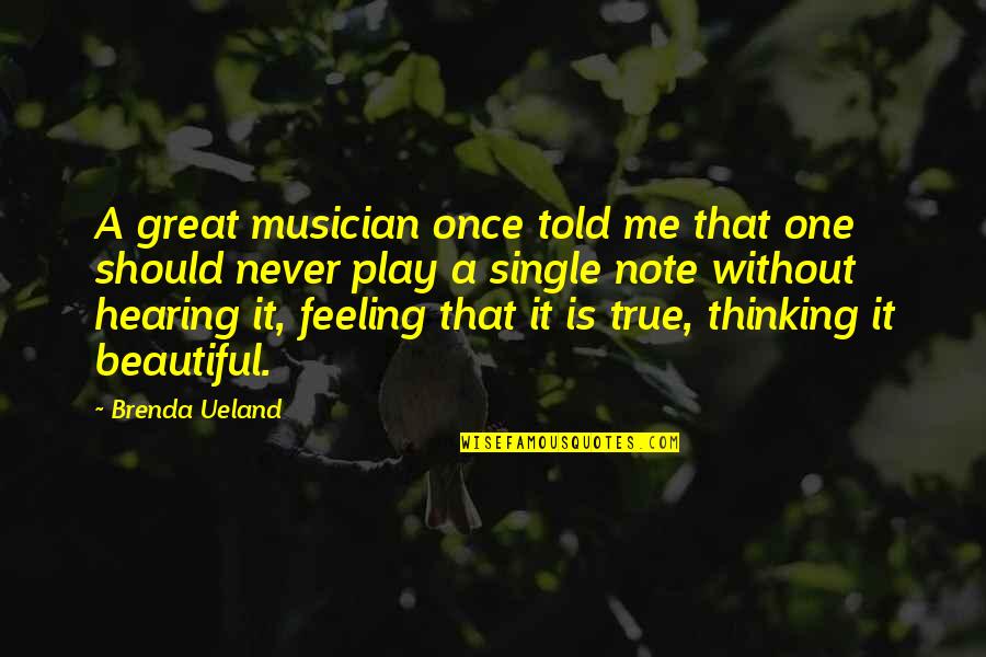 No One Is More Beautiful Than Me Quotes By Brenda Ueland: A great musician once told me that one