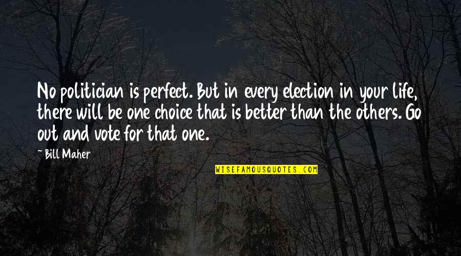 No One Is Perfect In Life Quotes By Bill Maher: No politician is perfect. But in every election