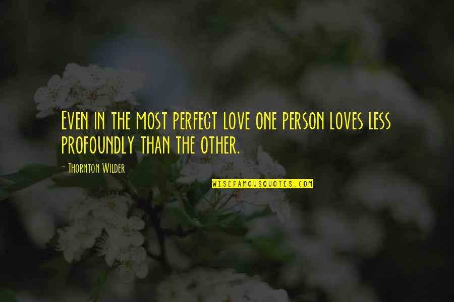 No One Is Perfect In Life Quotes By Thornton Wilder: Even in the most perfect love one person