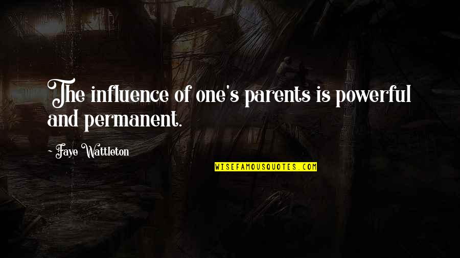 No One Is Permanent Quotes By Faye Wattleton: The influence of one's parents is powerful and