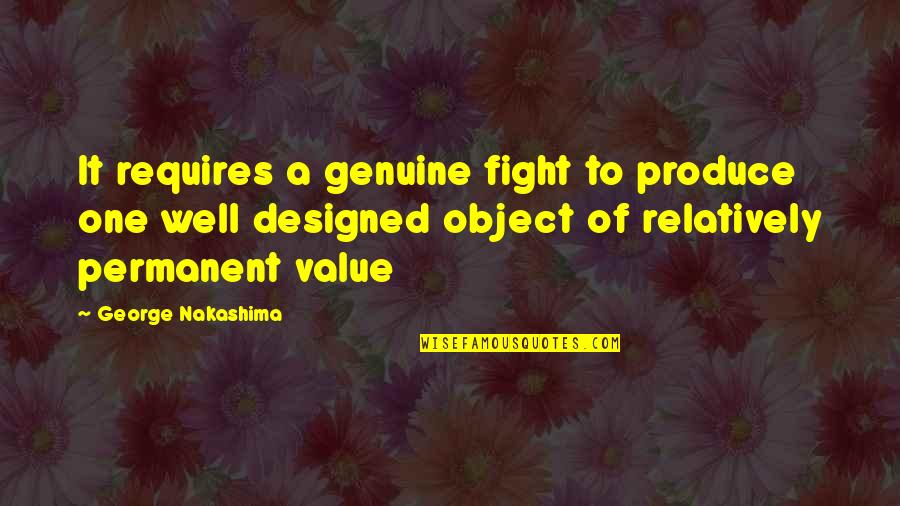 No One Is Permanent Quotes By George Nakashima: It requires a genuine fight to produce one
