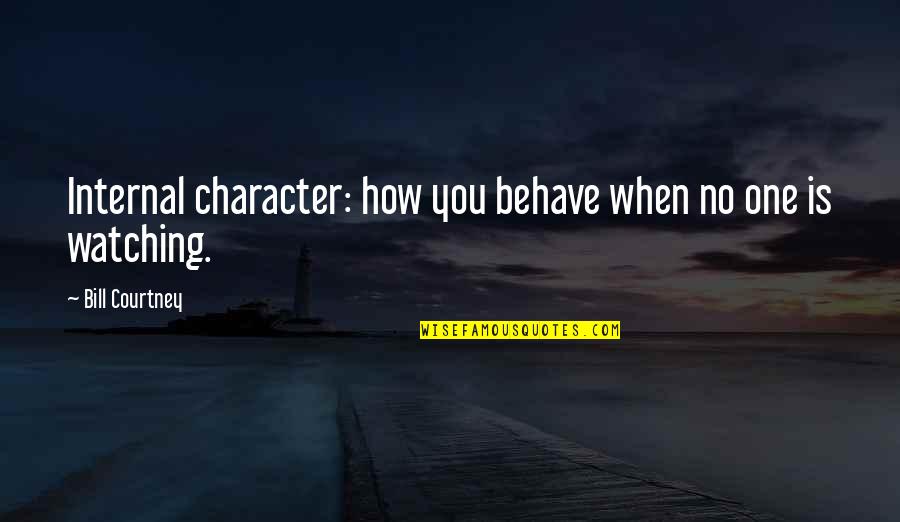 No One Is Real Quotes By Bill Courtney: Internal character: how you behave when no one