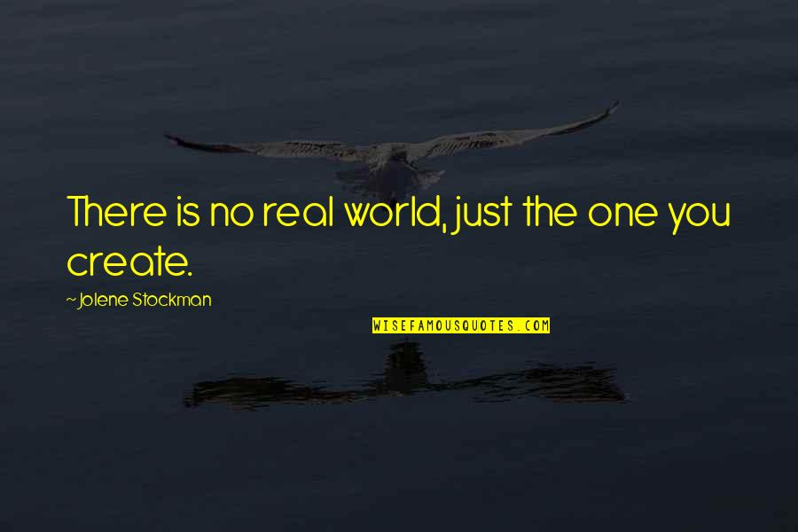 No One Is Real Quotes By Jolene Stockman: There is no real world, just the one