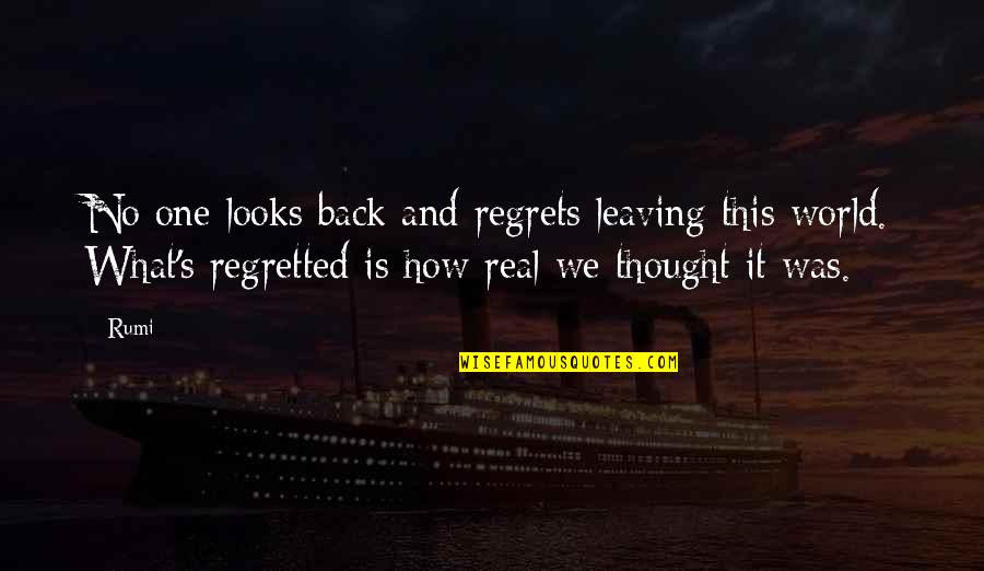 No One Is Real Quotes By Rumi: No one looks back and regrets leaving this