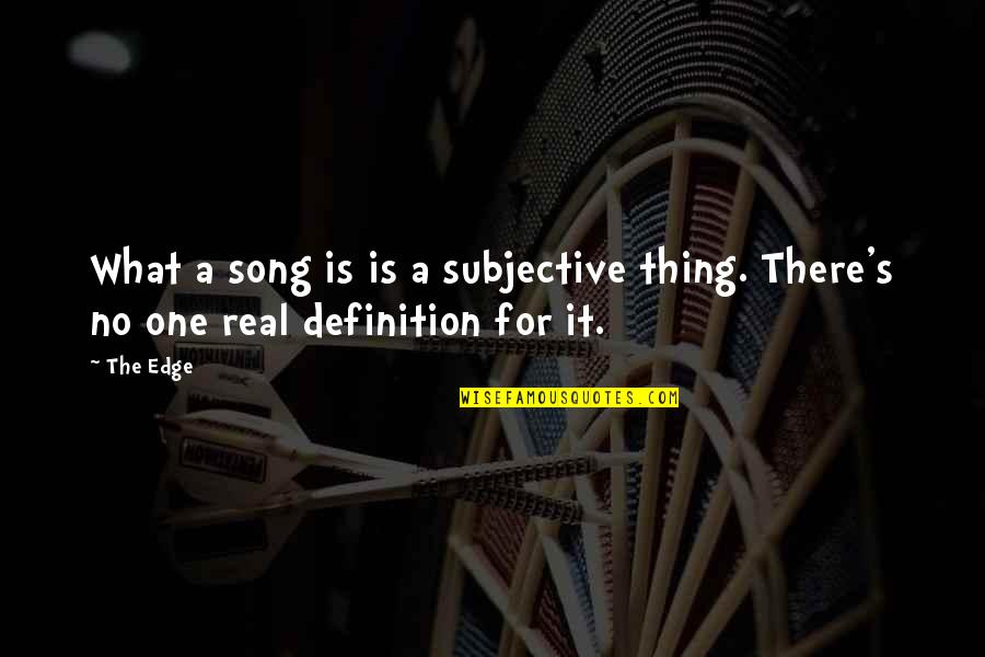 No One Is Real Quotes By The Edge: What a song is is a subjective thing.
