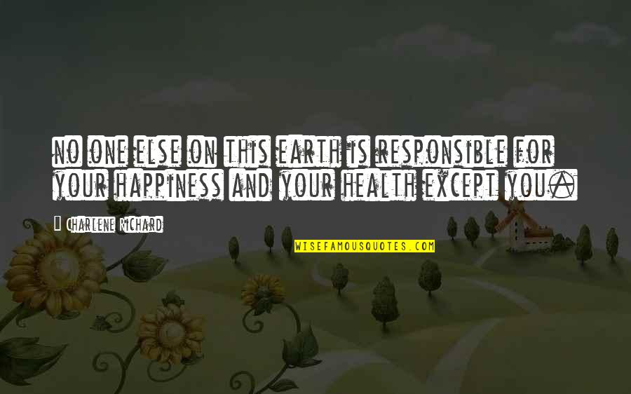 No One Is Responsible For Your Happiness Quotes By Charlene Richard: no one else on this earth is responsible