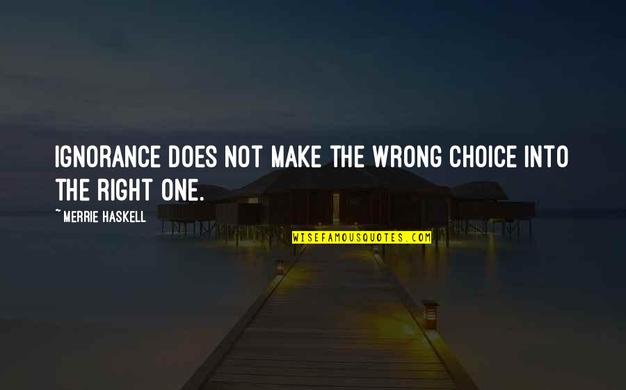 No One Is Right Or Wrong Quotes By Merrie Haskell: Ignorance does not make the wrong choice into No One Is Right Or Wrong Quotes By Merrie Haskell: Ignorance does not make the wrong choice into