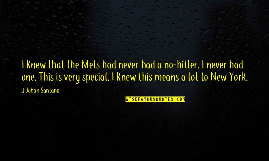 No One Is Special Quotes By Johan Santana: I knew that the Mets had never had