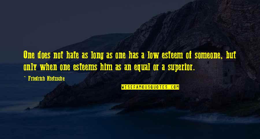 No One Is Superior Quotes By Friedrich Nietzsche: One does not hate as long as one