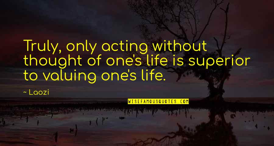 No One Is Superior Quotes By Laozi: Truly, only acting without thought of one's life