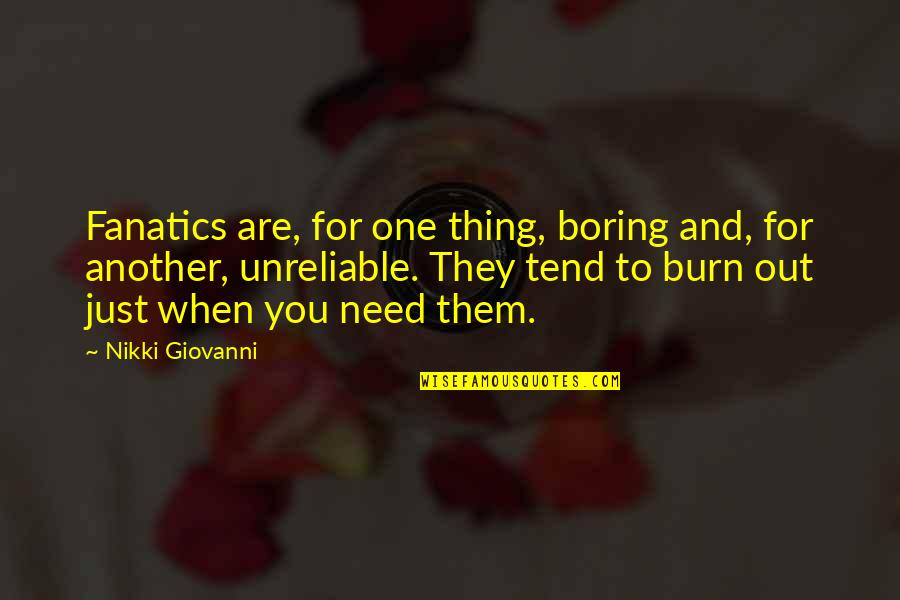 No One Is There When You Need Them Quotes By Nikki Giovanni: Fanatics are, for one thing, boring and, for No One Is There When You Need Them Quotes By Nikki Giovanni: Fanatics are, for one thing, boring and, for
