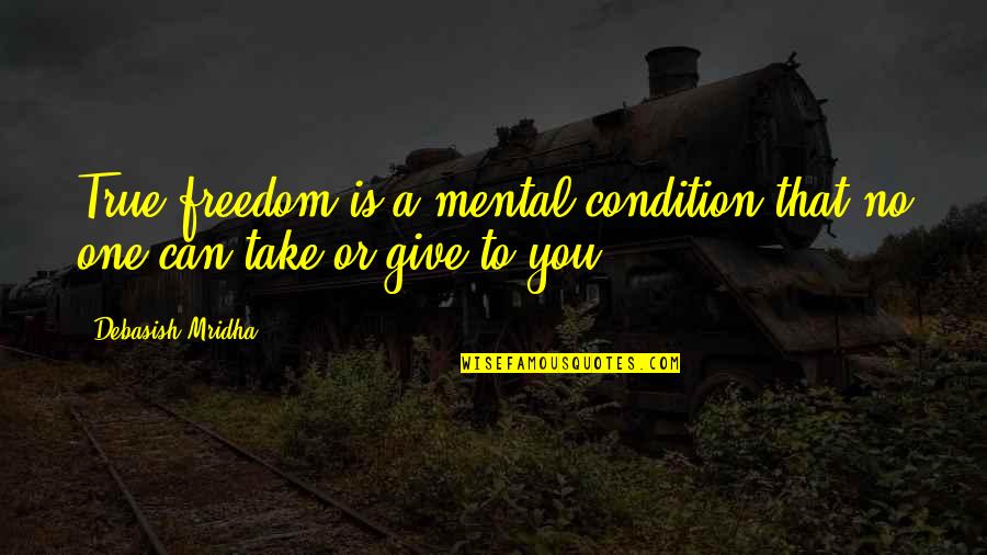 No One Is True Quotes By Debasish Mridha: True freedom is a mental condition that no