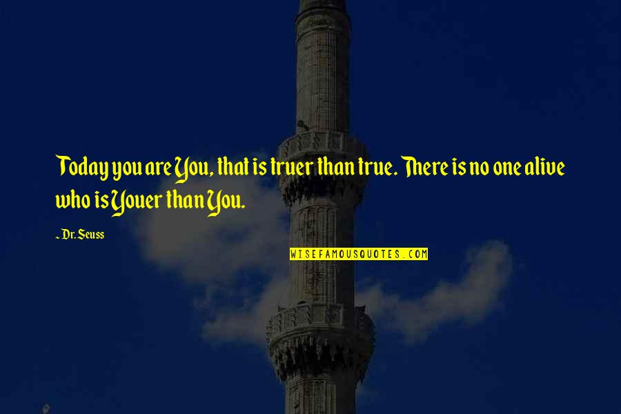 No One Is True Quotes By Dr. Seuss: Today you are You, that is truer than